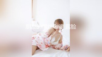 《硬核炸弹✿泄密》露脸才是王道！推特高颜极品身材治愈系女神【无法无甜甜圈】电报群最新福利~能肏能调教能露出很好玩很反差