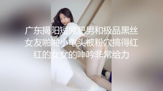 广东揭阳短屌肥男和极品黑丝女友啪啪小龟头被粉穴搞得红红的女女的呻吟非常给力