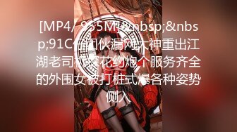 [MP4/ 955M]&nbsp;&nbsp;91C仔团伙漏网大神重出江湖老司机探花约炮个服务齐全的外围女被打桩式爆各种姿势侧入