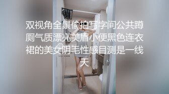 双视角全景偸拍写字间公共蹲厕气质漂亮美眉小便黑色连衣裙的美女阴毛性感目测是一线天