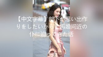 【中文字幕】部下が思い出作りをしたいからと再婚间近の仆に迫ってきた话