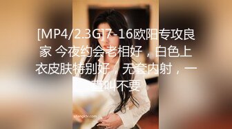 [MP4/2.3G]7-16欧阳专攻良家 今夜约会老相好，白色上衣皮肤特别好，无套内射，一直叫不要