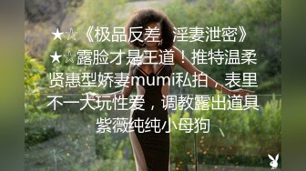 ★☆《极品反差✅淫妻泄密》★☆露脸才是王道！推特温柔贤惠型娇妻mumi私拍，表里不一大玩性爱，调教露出道具紫薇纯纯小母狗