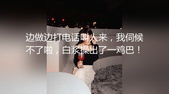 边做边打电话叫人来，我伺候不了啦，白浆操出了一鸡巴！