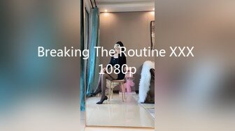 Breaking The Routine XXX 1080p