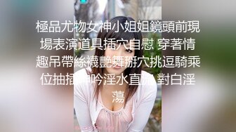 極品尤物女神小姐姐鏡頭前現場表演道具插穴自慰 穿著情趣吊帶絲襪艷舞掰穴挑逗騎乘位抽插呻吟淫水直流 對白淫蕩