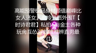 高能预警极品身材颜值巅峰比女人还女人高冷气质外围T【时诗君君】私拍~与金主各种玩肏互怂3P雌雄难辨直男最爱 (14)