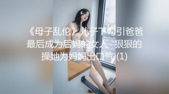 《母子乱伦》儿子下勾引爸爸最后成为后妈的女人⭐狠狠的操她为妈妈出口气 (1)