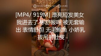 [MP4/ 919M] 漂亮短发美女 我进去了 你舒服吗 被无套输出 表情舒坦 无毛鲍鱼 小娇乳 拔吊射肚皮