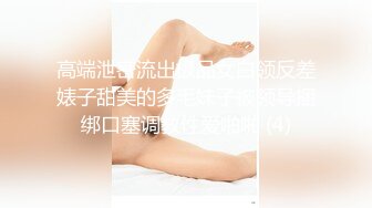 高端泄密流出极品女白领反差婊子甜美的多毛妹子被领导捆绑口塞调教性爱啪啪 (4)