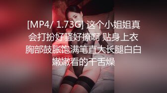 [MP4/ 1.73G] 这个小姐姐真会打扮好骚好撩啊 贴身上衣胸部鼓胀饱满笔直大长腿白白嫩嫩看的干舌燥