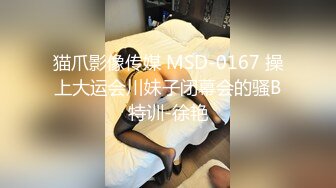 猫爪影像传媒 MSD-0167 操上大运会川妹子闭幕会的骚B特训-徐艳