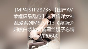 [MP4]STP28735 【国产AV荣耀极品乱伦】麻豆传媒女神乱爱系列MSD-113《爽操少妇喷白浆》偷情黑丝嫂子忘情吞精 VIP0600