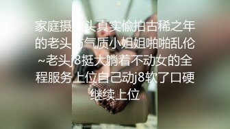 家庭摄像头真实偸拍古稀之年的老头与气质小姐姐啪啪乱伦~老头j8挺大躺着不动女的全程服务上位自己动j8软了口硬继续上位