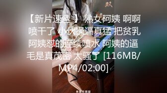 【新片速遞 】 熟女阿姨 啊啊 喷干了 小伙操逼真猛 把贫乳阿姨怼的连续喷水 阿姨的逼毛是真茂密 太骚了 [116MB/MP4/02:00]