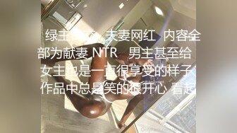 ✨绿主口交✨夫妻网红  内容全部为献妻 NTR   男主甚至给  女主也是一直很享受的样子 作品中总是笑的很开心 看起