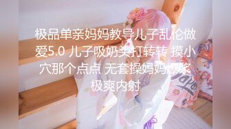 极品单亲妈妈教导儿子乱伦做爱5.0 儿子吸奶头打转转 摸小穴那个点点 无套操妈妈爆浆极爽内射