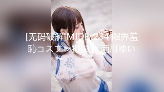 [无码破解]MIDE-234 限界羞恥コスプレ撮影会 西川ゆい