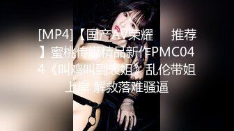 [MP4]【国产AV荣耀❤️推荐】蜜桃传媒精品新作PMC044《叫鸡叫到表姐》乱伦带姐上岸 解救落难骚逼