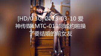 [HD/0.3G] 2023-03-10 爱神传媒EMTC-019同城约啪操了要结婚的前女友