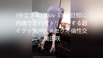 (中文字幕) [ssis-339] 旦那に内緒で非日常トリップする超イグゥ失神キメセク不倫性交 奥田咲