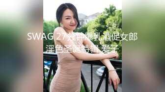 SWAG 27分钟爆乳酒促女郎淫色圣诞特辑 爱子