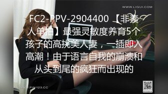 FC2-PPV-2904400 【非素人单拍】最强灵敏度养育5个孩子的高挑美人妻，一插即入高潮！由于语言自我的崩溃和从头到尾的疯狂而出现的