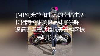 [MP4]米拉和主人的幸福生活长相清纯甜美极品妹子啪啪，逼逼无毛震动棒玩弄开档网袜高时长大秀