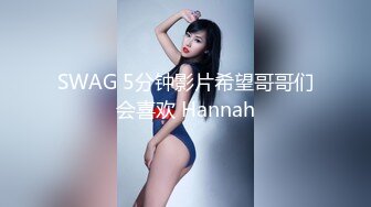 SWAG 5分钟影片希望哥哥们会喜欢 Hannah