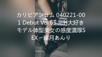 カリビアンコム 040221-001 Debut Vol.65 〜H大好きモデル体型美女の感度濃厚SEX〜輝月あんり