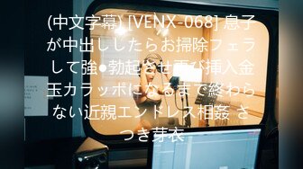 (中文字幕) [VENX-068] 息子が中出ししたらお掃除フェラして強●勃起させ再び挿入金玉カラッポになるまで終わらない近親エンドレス相姦 さつき芽衣