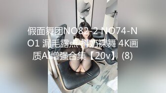 假面舞团NO82-2 NO74-NO1 漏毛露点 抖奶裸舞 4K画质AI增强合集【20v】 (8)