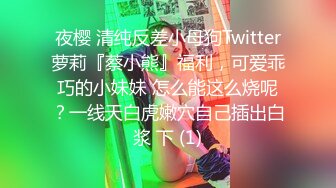 夜樱 清纯反差小母狗Twitter萝莉『蔡小熊』福利，可爱乖巧的小妹妹 怎么能这么烧呢？一线天白虎嫩穴自己插出白浆 下 (1)