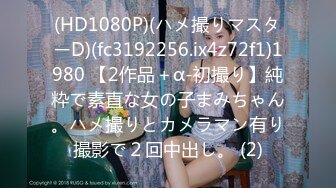 (HD1080P)(ハメ撮りマスターD)(fc3192256.ix4z72f1)1980 【2作品＋α-初撮り】純粋で素直な女の子まみちゃん。ハメ撮りとカメラマン有り撮影で２回中出し。 (2)