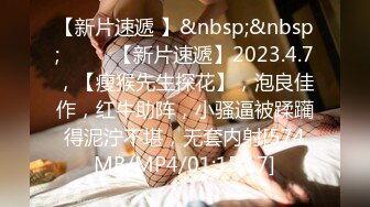 【新片速遞 】&nbsp;&nbsp;♈ ♈ ♈【新片速遞】2023.4.7，【瘦猴先生探花】，泡良佳作，红牛助阵，小骚逼被蹂躏得泥泞不堪，无套内射[574MB/MP4/01:15:17]