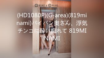 (HD1080P)(G-area)(819minami)パイパン奥さん、浮気チンコに酔い痴れて 819MINAMI