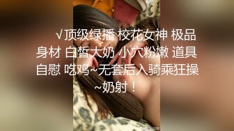 ❤️√顶级绿播 校花女神 极品身材 白皙大奶 小穴粉嫩 道具自慰 吃鸡~无套后入骑乘狂操~奶射！