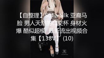 【自整理】Sofia Silk 亚裔马脸 男人天然的口交杯 身材火爆 酷似超模  最新流出视频合集【138V】 (10)