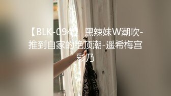 【BLK-094】 黑辣妹W潮吹-推到自家的绝顶潮-遥希梅宫彩乃