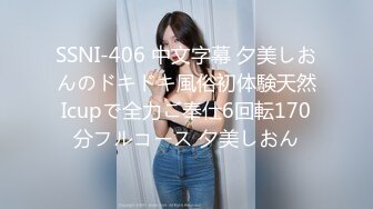 SSNI-406 中文字幕 夕美しおんのドキドキ風俗初体験天然Icupで全力ご奉仕6回転170分フルコース 夕美しおん