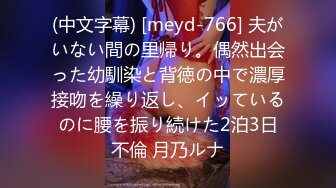 (中文字幕) [meyd-766] 夫がいない間の里帰り。偶然出会った幼馴染と背徳の中で濃厚接吻を繰り返し、イッているのに腰を振り続けた2泊3日不倫 月乃ルナ