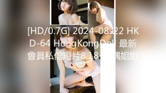 [HD/0.7G] 2024-08-22 HKD-64 HongKongDoll 最新會員私信短片8.18-玩偶姐姐