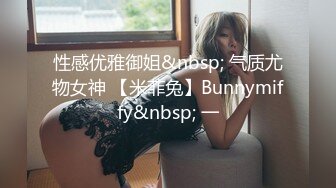 性感优雅御姐&nbsp; 气质尤物女神 【米菲兔】Bunnymiffy&nbsp; 一