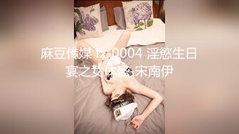 麻豆传媒 fx-0004 淫慾生日宴之女体盛-宋南伊