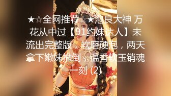 ★☆全网推荐☆★泡良大神 万花从中过【91约妹达人】未流出完整版，软磨硬泡，两天拿下嫩妹推倒，温香软玉销魂一刻 (2)