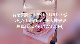 诱惑美图DP ART STUDIO @DP_ArtStudio绝美大神摄影写真[140P+14V/128M]