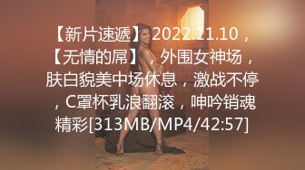 【新片速遞】 2022.11.10，【无情的屌】，外围女神场，肤白貌美中场休息，激战不停，C罩杯乳浪翻滚，呻吟销魂精彩[313MB/MP4/42:57]