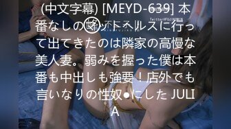 (中文字幕) [MEYD-639] 本番なしのマットヘルスに行って出てきたのは隣家の高慢な美人妻。弱みを握った僕は本番も中出しも強要！店外でも言いなりの性奴●にした JULIA