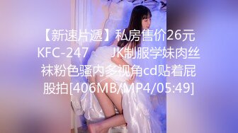 【新速片遞】私房售价26元 KFC-247 ❤️JK制服学妹肉丝袜粉色骚内多视角cd贴着屁股拍[406MB/MP4/05:49]