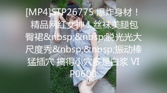 [MP4]STP26775 爆炸身材！ 精品网红女神！丝袜美腿包臀裙&nbsp;&nbsp;脱光光大尺度秀&nbsp;&nbsp;振动棒猛插穴 搞得小穴多是白浆 VIP0600